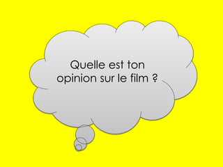 Quelle est ton
opinion sur le film ?
 