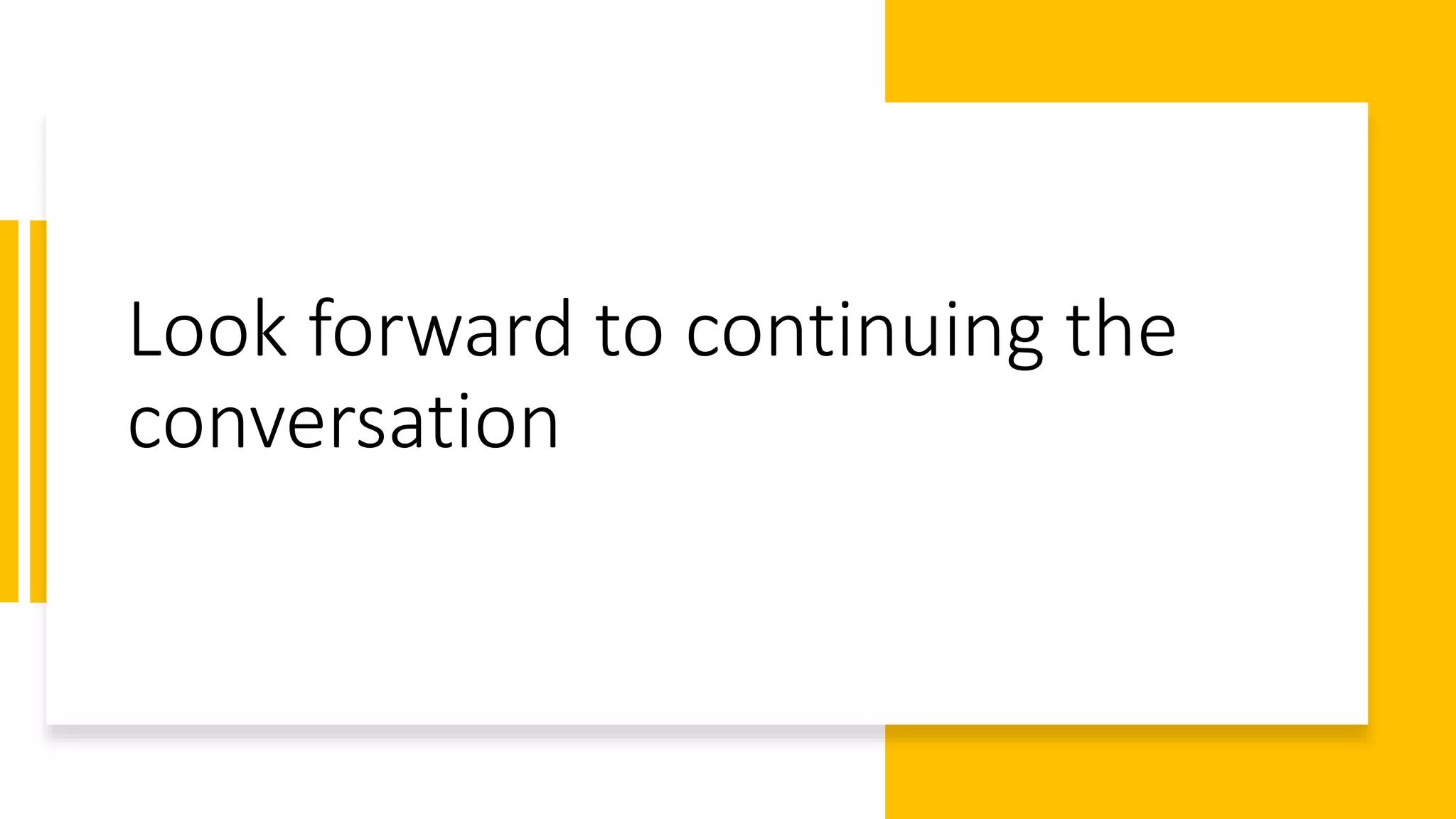 Look forward to continuing the
conversation
 