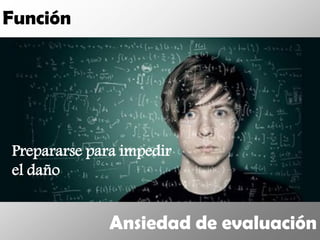 Función




Prepararse para impedir
el daño


              Ansiedad de evaluación
 