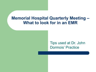 Memorial Hospital Quarterly Meeting – What to look for in an EMR Tips used at Dr. John Dormois’ Practice 