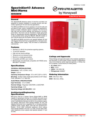 df-60342:a1 • G-200

SpectrAlert® Advance
Mini-Horns
MHR/MHW
                                                                                                        Audio/Visual Devices

General
The SpectrAlert® Advance series of mini-horn sounders are
designed to simplify installation to provide primary and sec-
ondary signaling for fire and security applications.
The MHR and MHW mini-horns operate at 12 and 24 volts and
are ideal for hotel, motel or residential fire system applications,
where a smaller notification device is desired. The mini-horns
offer high and low volume settings, and temporal or non-tem-
poral tones. The horns can be mounted to single gang back
boxes for aesthetically sensitive applications. Synchronization
is also provided when using the MDL3R, MDL3W module or
any Fire•Lite panel with the System Sensor sync protocol.
The MHR and MHW mini-horns can operate between 32 and
120 degrees Fahrenheit from a regulated DC or full-wave recti-
fied, unfiltered power supply. They are listed to Underwriter’s
Laboratories.

Features
                                                                                                                          60296pho1.jpg
•   Standard UL 464 for fire protective signaling systems.
•   12 and 24V operation.
•   High and low volume settings.
•   Temporal and non-temporal tones.
•   Mounts to a single-gang backbox.                                  Listings and Approvals
•   Compatible with MDL sync module.                                  These listings and approvals apply to the modules specified in
•   Mechanically and electrically compatible with PA400 series        this document. In some cases, certain modules or applications
    Mini-Alert™ sounders.                                             may not be listed by certain approval agencies, or listing may
                                                                      be in progress. Consult factory for listing status.
Specifications                                                        •   UL Listed: S4011
                                                                      •   MEA: 7-07-E
PHYSICAL SPECIALIZATIONS
                                                                      •   CSFM: 7135-1653:196
Dimensions: 4.6”L x 2.9”W x .45”D.
                                                                      •   FM Approved: 3028007
Weight: 2.67 oz.
Operating Temperature Range: 0°C to 49°C (32°F to 120°F).             Ordering Information
Mounting: Surface: Deep single-gang backbox (2-3/4” deep);            MHR: Mini-Horn; Red.
Flush: Standard 4” x 4” back box.
                                                                      MHW: Mini-Horn; White.
ELECTRICAL SPECIFICATIONS
Input Terminals: 12 to 18 AWG
Nominal Voltage: Regulated 12DC/FWR or 24DC/FWR
Operating Voltage: 8-33
Operating Voltage with MDL3R/W: 9-33

Architectural/Engineering
Specifications
Mini-horns shall be a System Sensor Model MHR or MHW
capable of operating at nominal 12 or 24VDC and shall mount
to a single gang back box. Mini-horns shall be listed to Under-
writer’s Laboratories Standard UL464 for fire protective signal-
ing systems. Mini-horns shall operate between 32 and 120
degrees Fahrenheit from a regulated DC, or full-wave rectified,
unfiltered power supply. When used with the Sync•Circuit™
Module, 12-volt rated notification appliance circuit outputs
shall operate between nine and 17.5 volts; 24-volt rated notifi-
cation appliance circuit outputs shall operate between 17 and
33 volts.


                                                                                                      df-60342:a1 • 2/9/10 — Page 1 of 2
 