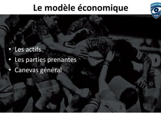 Le modèle économique 
•Les actifs 
•Les parties prenantes 
•Canevas général  
