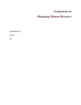 Assignment on
Managing Human Resource

Submitted by:
Name:
Id:

 