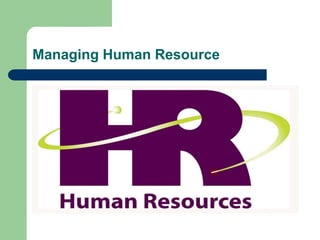 Managing Human Resource
 