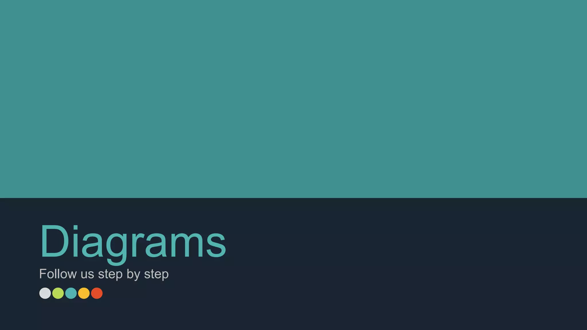 DiagramsFollow us step by step
 