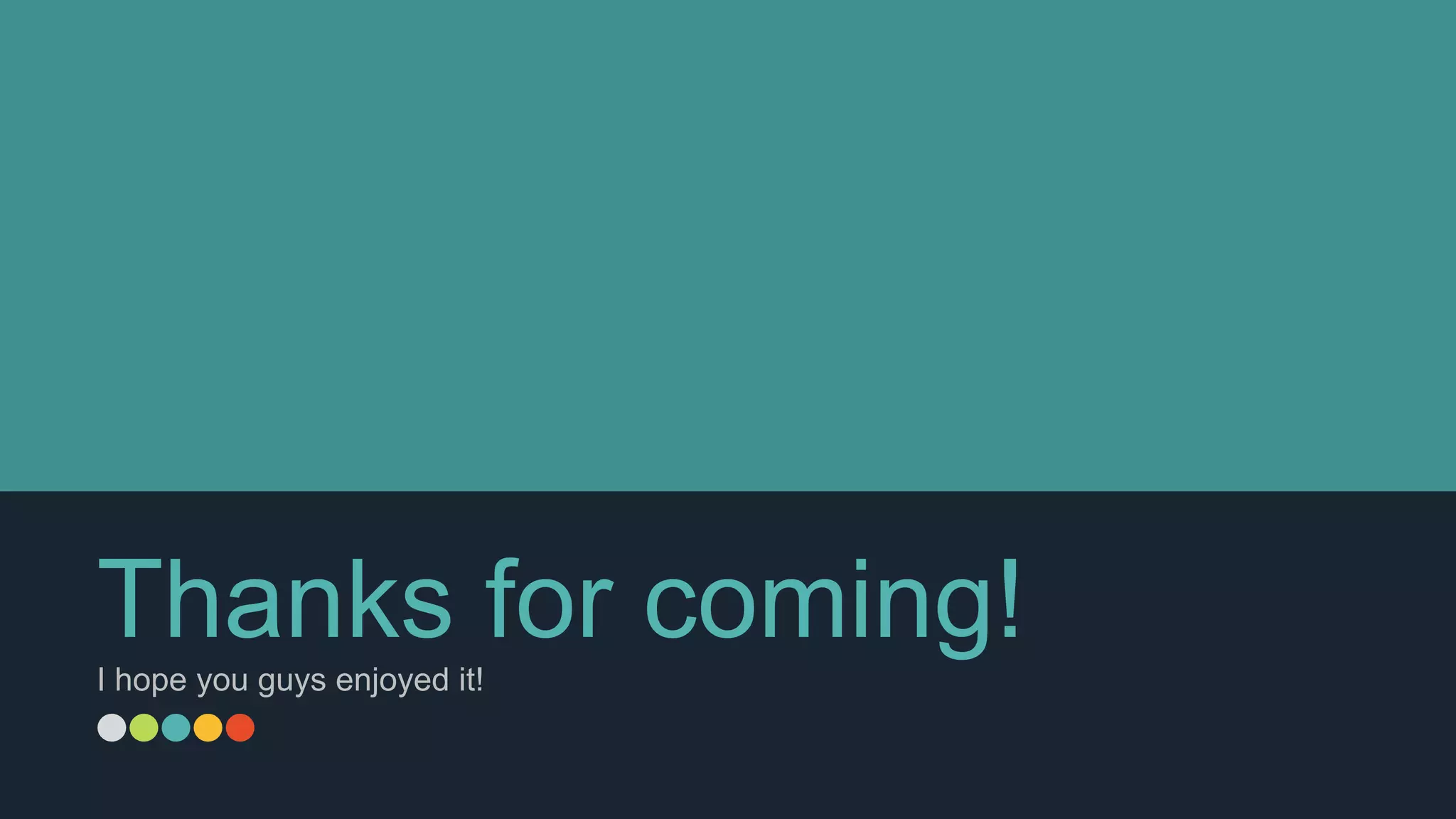 Thanks for coming!I hope you guys enjoyed it!
 