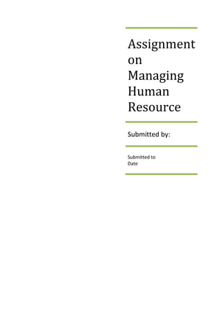Assignment
on
Managing
Human
Resource
Submitted by:
Submitted to
Date

 