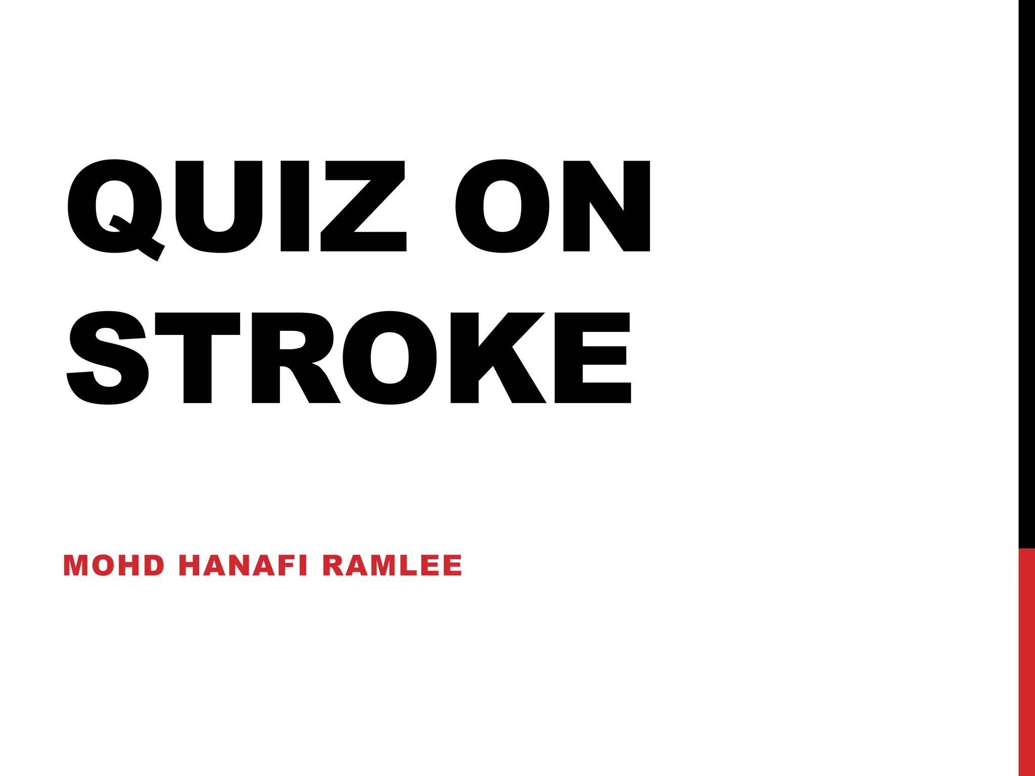 QUIZ ON
STROKE
MOHD HANAFI RAMLEE
 