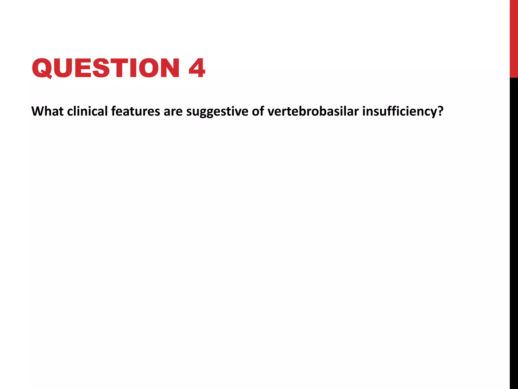 QUESTION 4
What clinical features are suggestive of vertebrobasilar insufficiency?
 