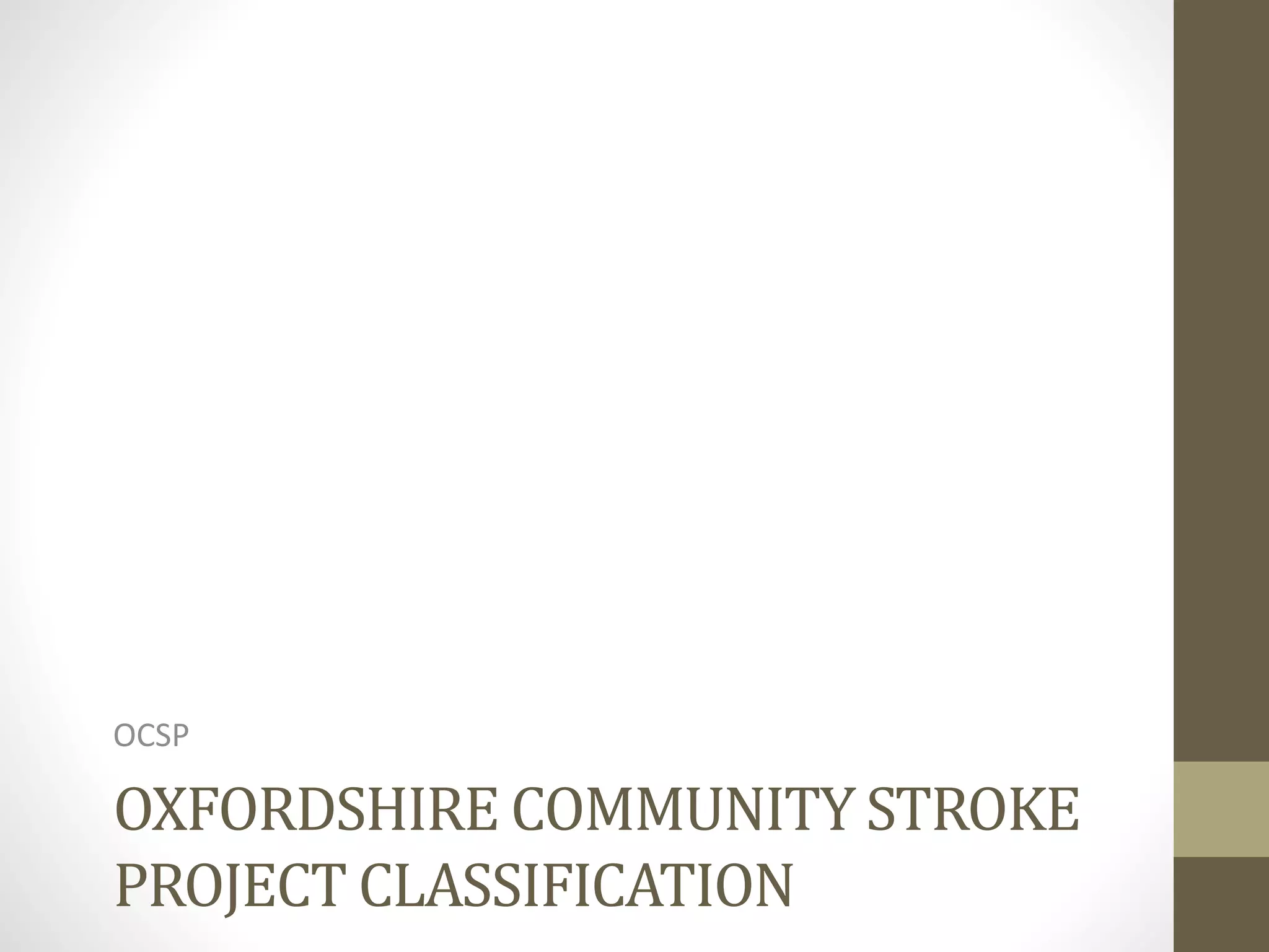 OXFORDSHIRE COMMUNITY STROKE
PROJECT CLASSIFICATION
OCSP
 