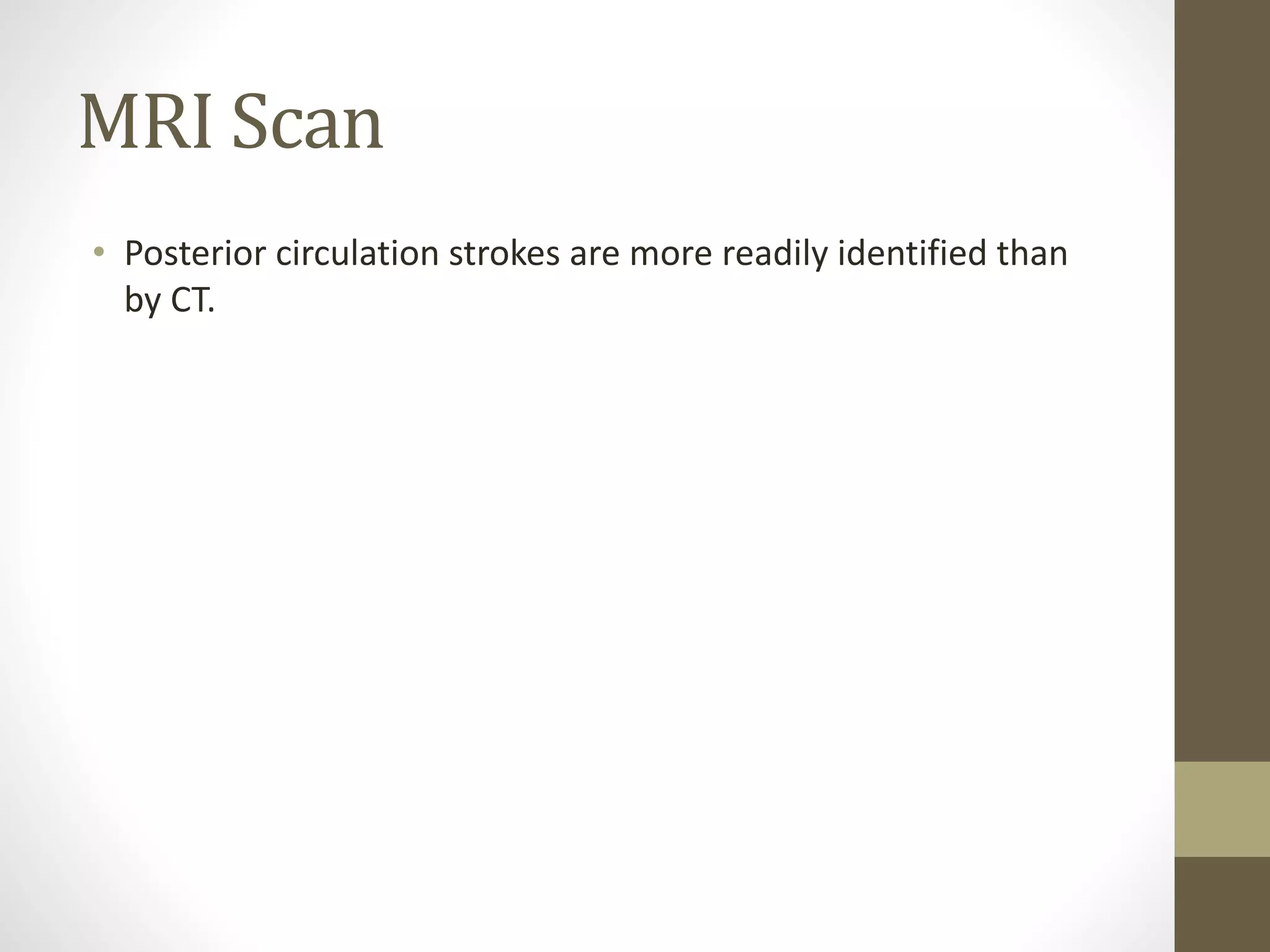 MRI Scan
• Posterior circulation strokes are more readily identified than
by CT.
 