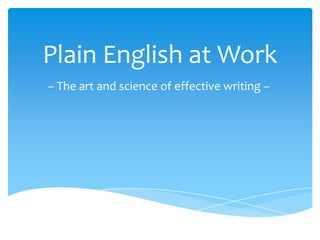 Plain English at Work
– The art and science of effective writing –

 