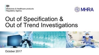 Out of Specification &
Out of Trend Investigations
October 2017
 