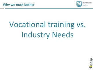 Why we must bother




   Vocational training vs.
      Industry Needs
 