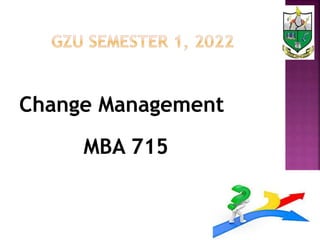 Change Management
MBA 715
 