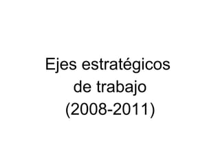 Ejes estratégicos  de trabajo (2008-2011) 