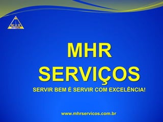 SERVIR BEM É SERVIR COM EXCELÊNCIA!
www.mhrservicos.com.br
 