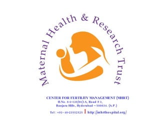 CENTER FOR FERTILITY MANAGEMENT (MHRT)   H.No. 8-2-120/86/1A, Road # 3,   Banjara Hills, Hyderabad – 500034. (A.P.)   Tel : +91- 40-23552525   I   http://mhrthospital.org/ 