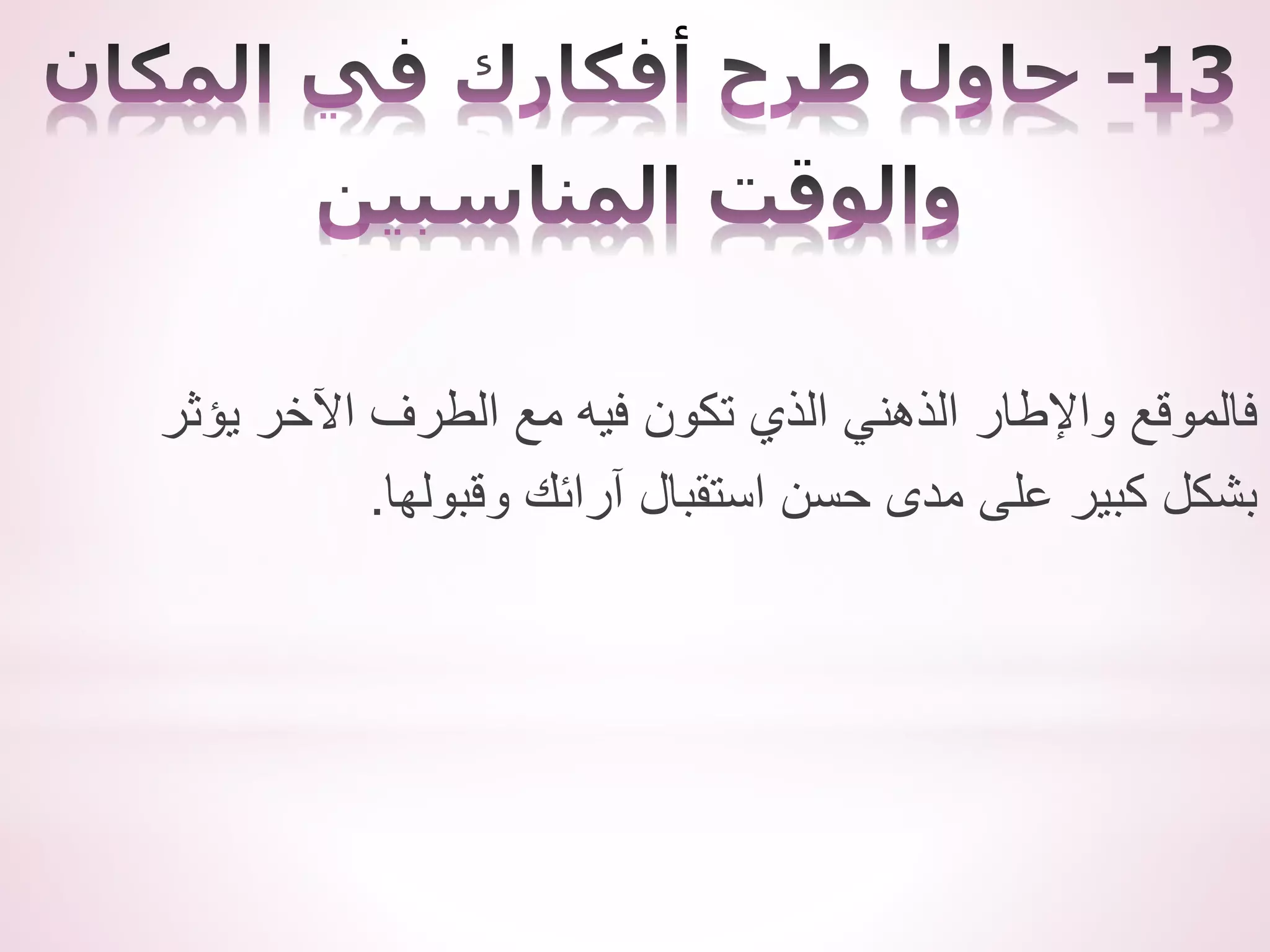 ‫يؤثر‬ ‫اآلخر‬ ‫الطرف‬ ‫مع‬ ‫فيه‬ ‫تكون‬ ‫الذي‬ ‫الذهني‬ ‫واإلطار‬ ‫فالموقع‬
‫وقبولها‬ ‫آرائك‬ ‫استقبال‬ ‫حسن‬ ‫مدى‬ ‫على‬ ‫كبير‬ ‫بشكل‬
.
 