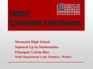 (MHS) 2

Calculator Enrichment

 Memorial High School
 Squared Up In Mathematics
 Principal: Calvin Rice
 Math Department Lead: Pandora . Walker
 