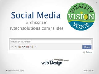 Social Media
          #mhscnsm
  rvtechsolutions.com/slides




rvtechsolutions.com            11/3/2011   1
 