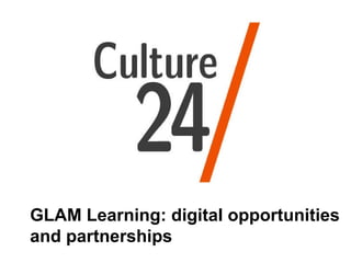 Culture24 GLAM Learning: digital opportunities and partnerships  