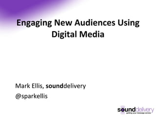 Engaging New Audiences Using Digital Media ,[object Object],[object Object]