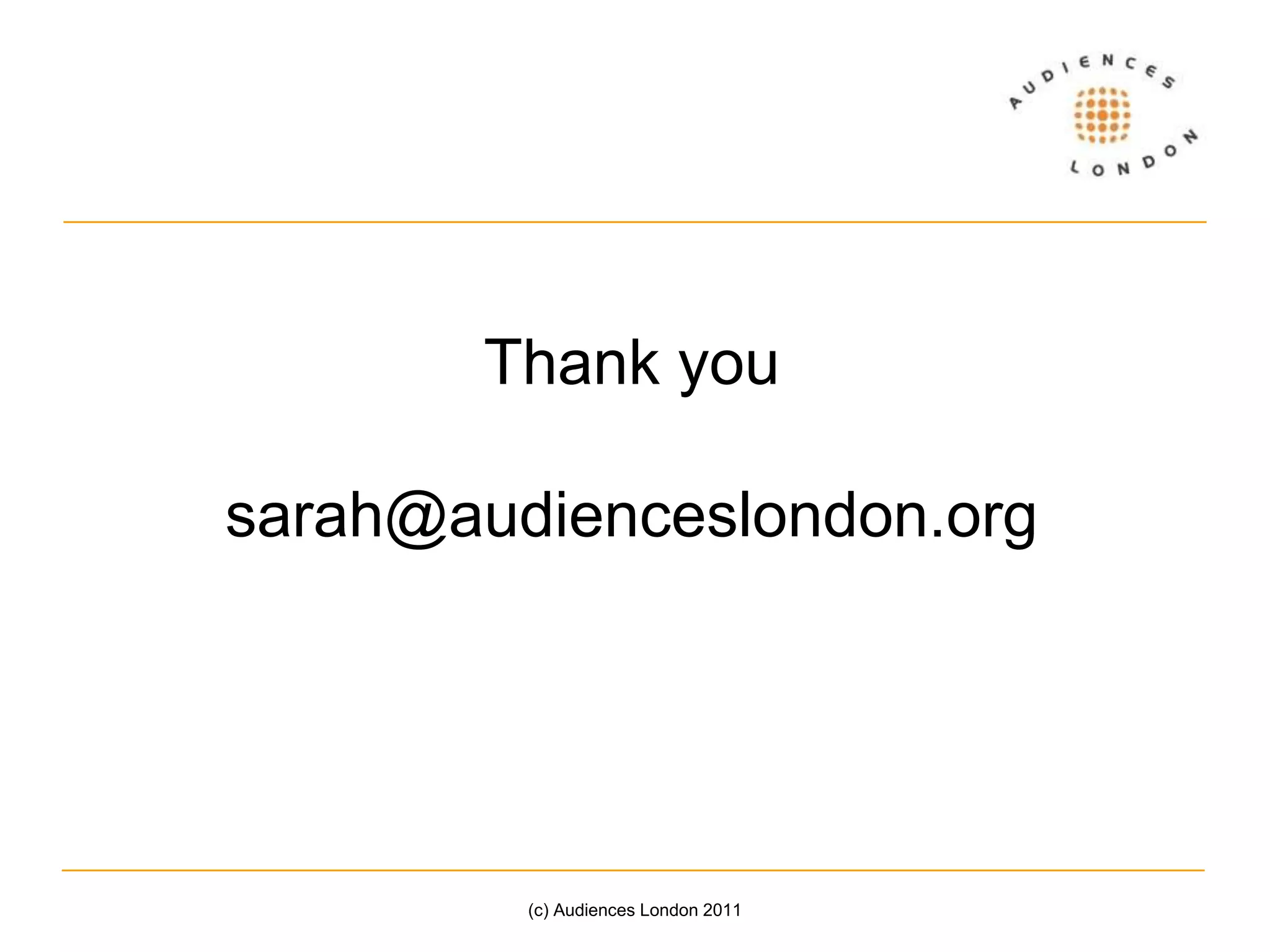 Support programmeResults only as good as the data that goes inPrimary research – assisted self completion questionnairesGalleries own staff Fieldworker trainingProject spaceHandbook(c) Audiences London 2011