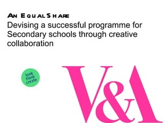 An Equal Share  Devising a successful programme for Secondary schools through creative collaboration 