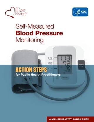 for Public Health Practitioners
Self-Measured
Blood Pressure
Monitoring
A MILLION HEARTSTM
ACTION GUIDE
 