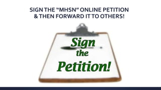 SIGNTHE “MHSN” ONLINE PETITION
&THEN FORWARD ITTO OTHERS!
 