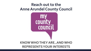 Reach out to the
Anne Arundel County Council
KNOW WHOTHEY ARE..AND WHO
REPRESENTSYOUR INTERESTS
 