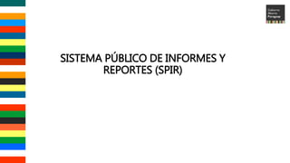 SISTEMA PÚBLICO DE INFORMES Y
REPORTES (SPIR)
 
