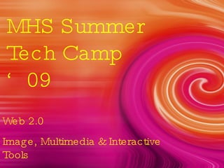 MHS Summer Tech Camp ‘09 Web 2.0 Image, Multimedia & Interactive Tools 