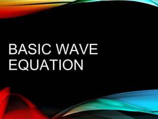 BASIC WAVE
EQUATION
 