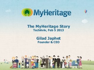 The MyHeritage Story
  TechAviv, Feb 5 2013

    Gilad Japhet
    Founder & CEO
 
