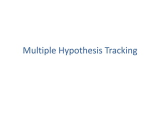 Multiple Hypothesis Tracking
 