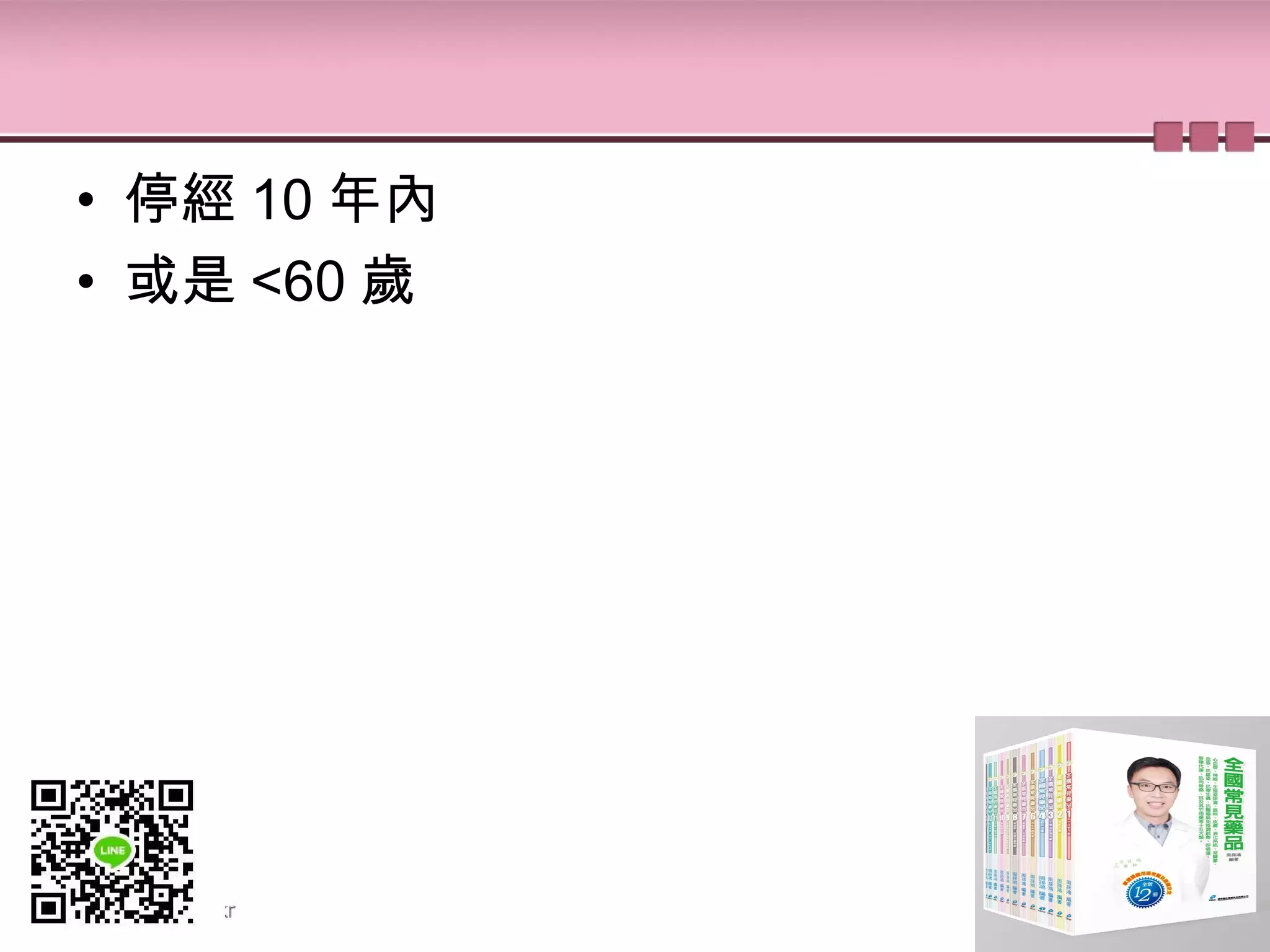 • 停經 10 年內
• 或是 <60 歲
 