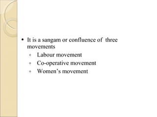 <ul><li>It is a sangam or confluence of  three movements </li></ul><ul><ul><li>Labour movement </li></ul></ul><ul><ul><li>...
