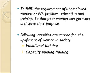 <ul><li>To fulfill the requirement of unemployed women SEWA provides  education and  training. So that poor women can get ...