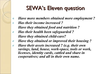 SEWA’s Eleven question <ul><li>Have more members obtained more employment ? </li></ul><ul><li>Has their income increased ?...