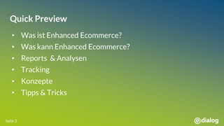 Seite 3
Quick Preview
• Was ist Enhanced Ecommerce?
• Was kann Enhanced Ecommerce?
• Reports & Analysen
• Tracking
• Konzepte
• Tipps & Tricks
 
