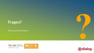 Fragen?
Enhanced Ecommerce
 