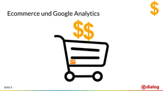 Seite 5
Ecommerce und Google Analytics
 