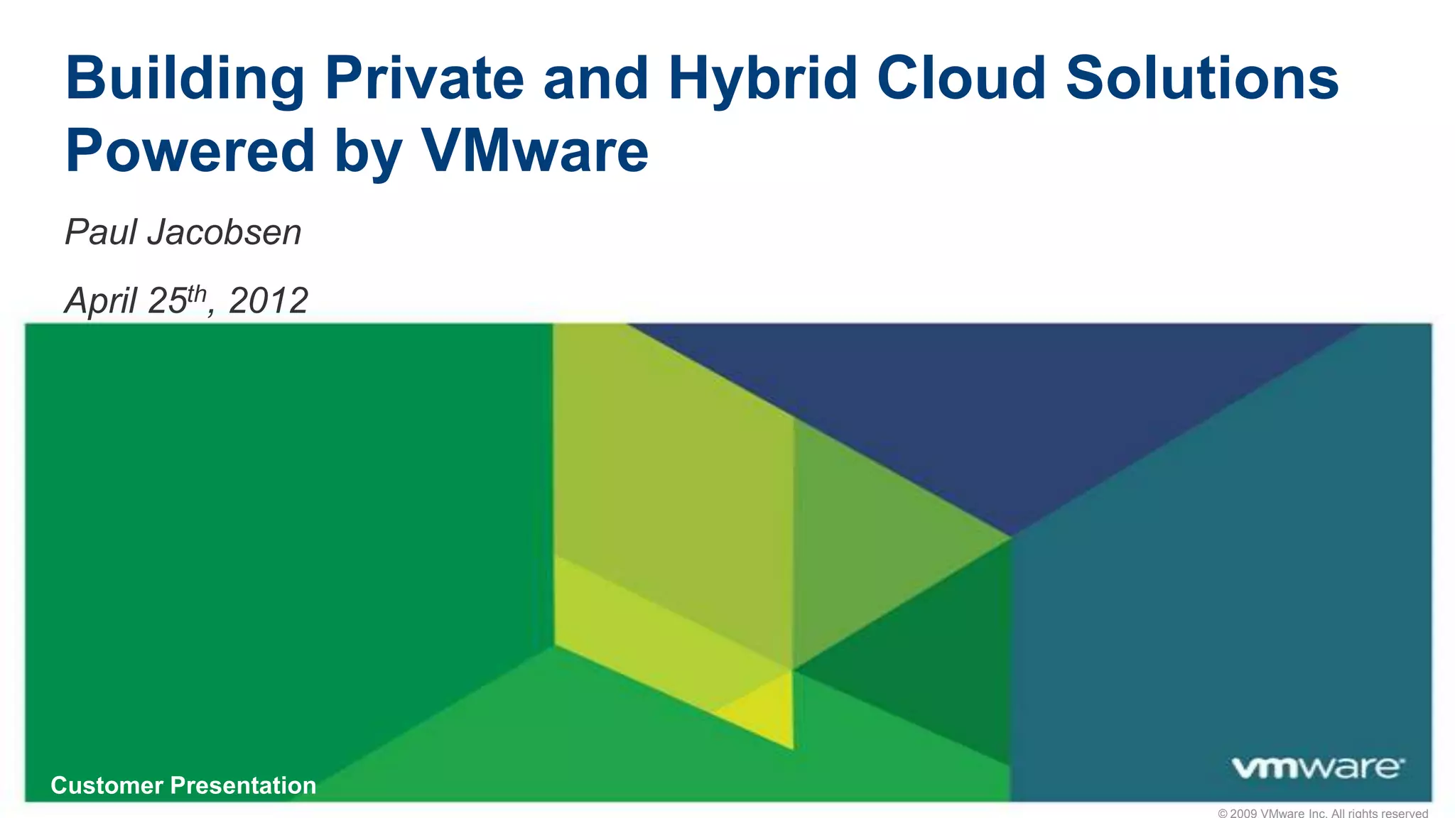 Building Private and Hybrid Cloud Solutions
 Powered by VMware
 Paul Jacobsen
 April 25th, 2012




Customer Presentation
 
