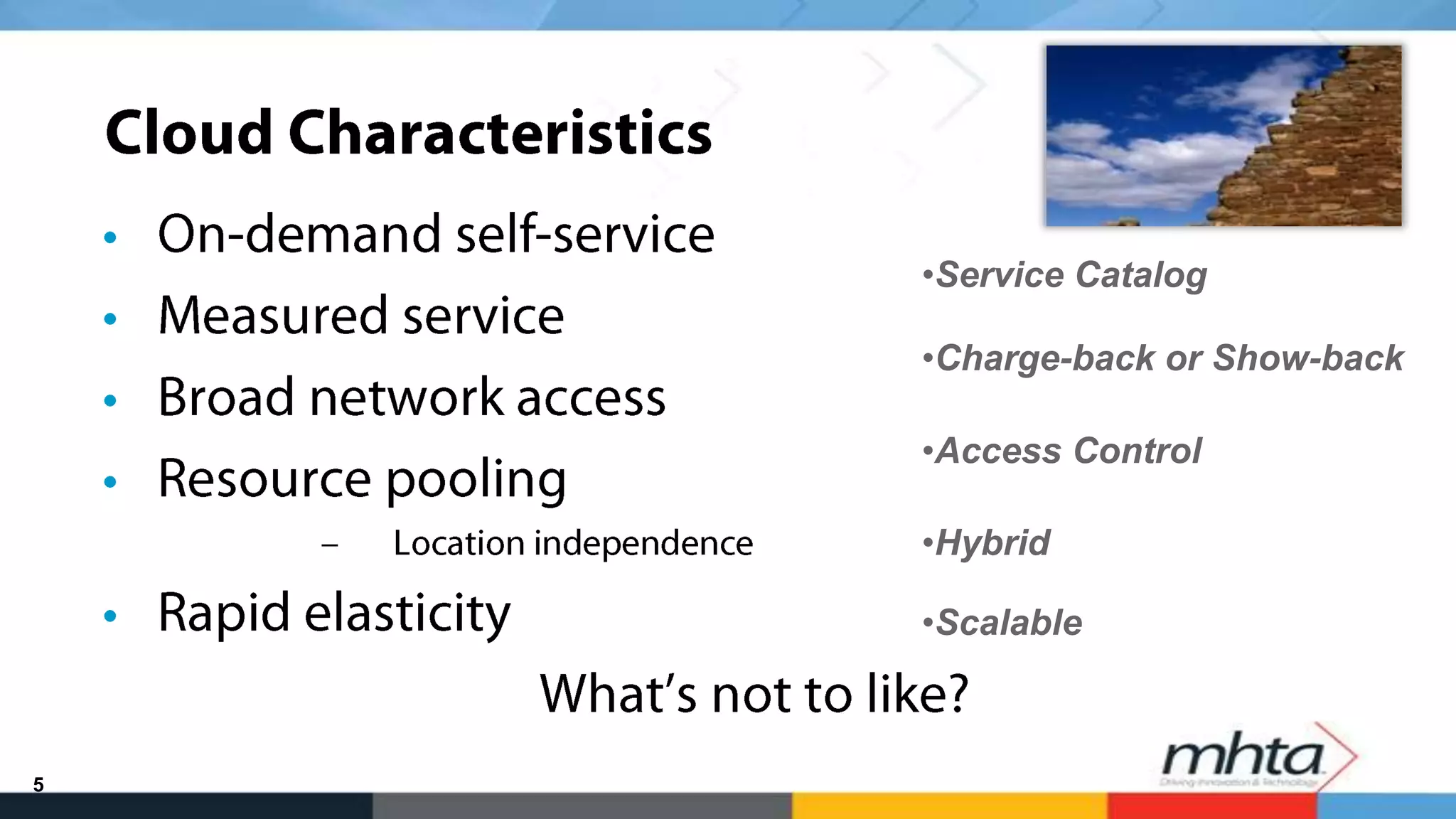•Service Catalog

    •Charge-back or Show-back

    •Access Control

    •Hybrid

    •Scalable



5
 