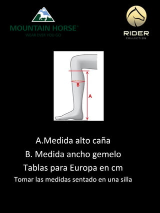 Mountain Horse - Size Charts - Tall Boots
MEASUREMENTS – RICHMOND HIGH RIDER WOMEN’S
Regular - Regular
Size A B
36 42 32-3...