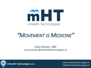23/09/2016 123/09/2016 1mHealth Technologies s.r.l.
www.mhealthtechnologies.it
info@mhealthtechnologies.it
“MOVEMENT IS MEDICINE”
CARLO TACCONI - CEO
carlo.tacconi@mhealthtechnologies.it
 