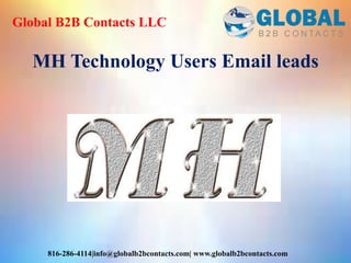 Global B2B Contacts LLC
816-286-4114|info@globalb2bcontacts.com| www.globalb2bcontacts.com
MH Technology Users Email leads
 