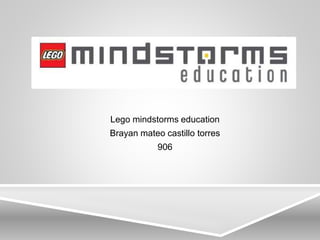Lego mindstorms education
Brayan mateo castillo torres
906
 